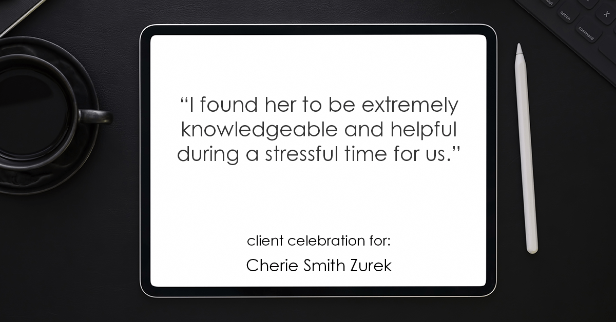 Testimonial for real estate agent Cherie Smith Zurek with RE/MAX in Lake Zurich, IL: "I found her to be extremely knowledgeable and helpful during a stressful time for us."