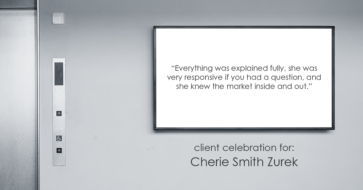 Testimonial for real estate agent Cherie Smith Zurek with RE/MAX in Lake Zurich, IL: "Everything was explained fully, she was very responsive if you had a question, and she knew the market inside and out."