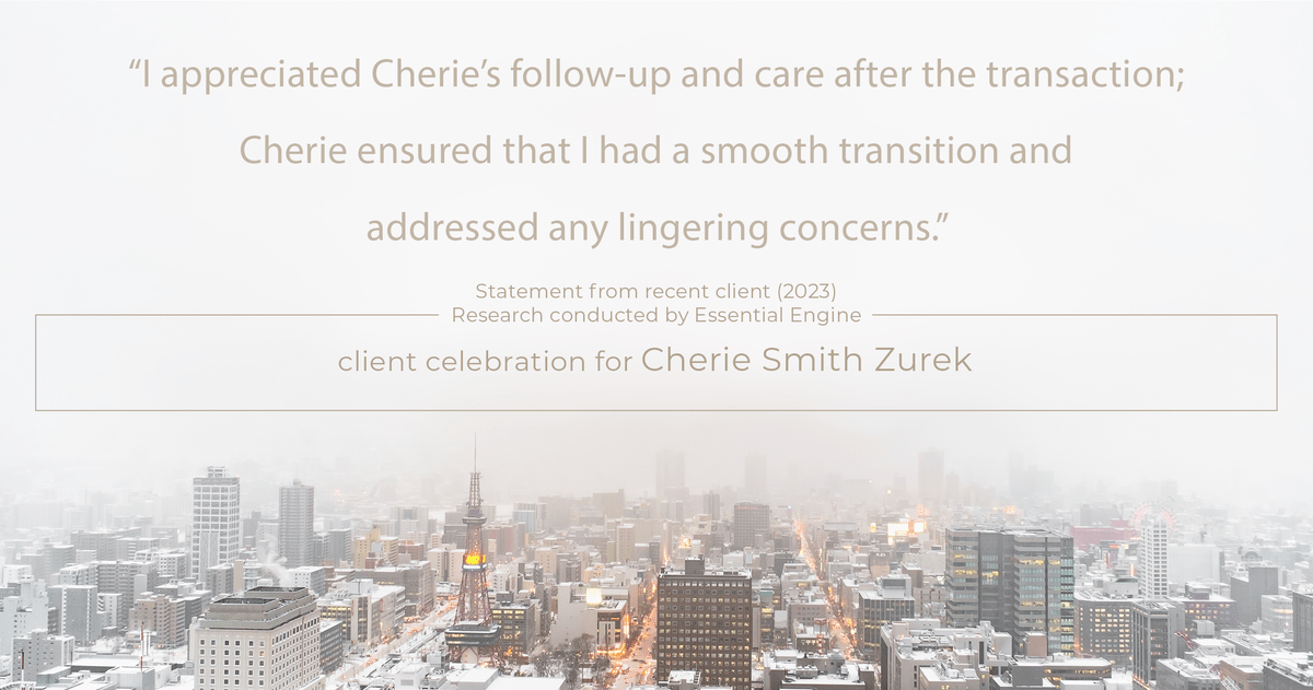 Testimonial for real estate agent Cherie Smith Zurek with RE/MAX in Lake Zurich, IL: "I appreciated Cherie's follow-up and care after the transaction; Cherie ensured that I had a smooth transition and addressed any lingering concerns."