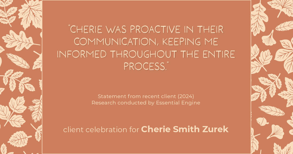 Testimonial for real estate agent Cherie Smith Zurek with RE/MAX in Lake Zurich, IL: "Cherie was proactive in their communication, keeping me informed throughout the entire process."