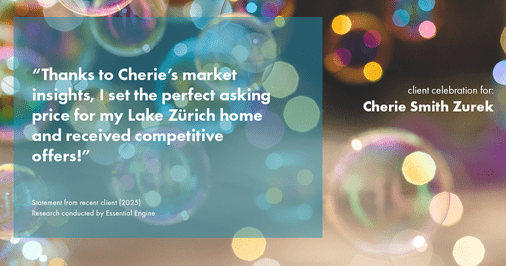 Testimonial for real estate agent Cherie Smith Zurek with RE/MAX in Lake Zurich, IL: "Thanks to Cherie's market insights, I set the perfect asking price for my Lake Zürich home and received competitive offers!"