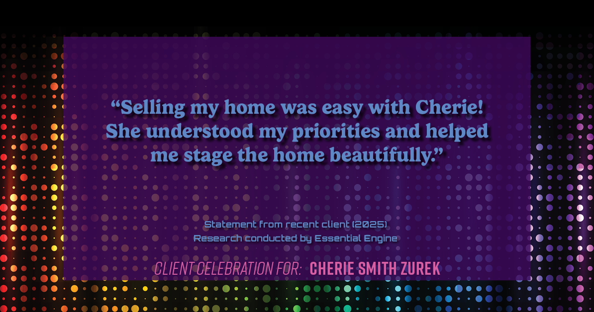 Testimonial for real estate agent Cherie Smith Zurek with RE/MAX in Lake Zurich, IL: "Selling my home was easy with Cherie! She understood my priorities and helped me stage the home beautifully."
