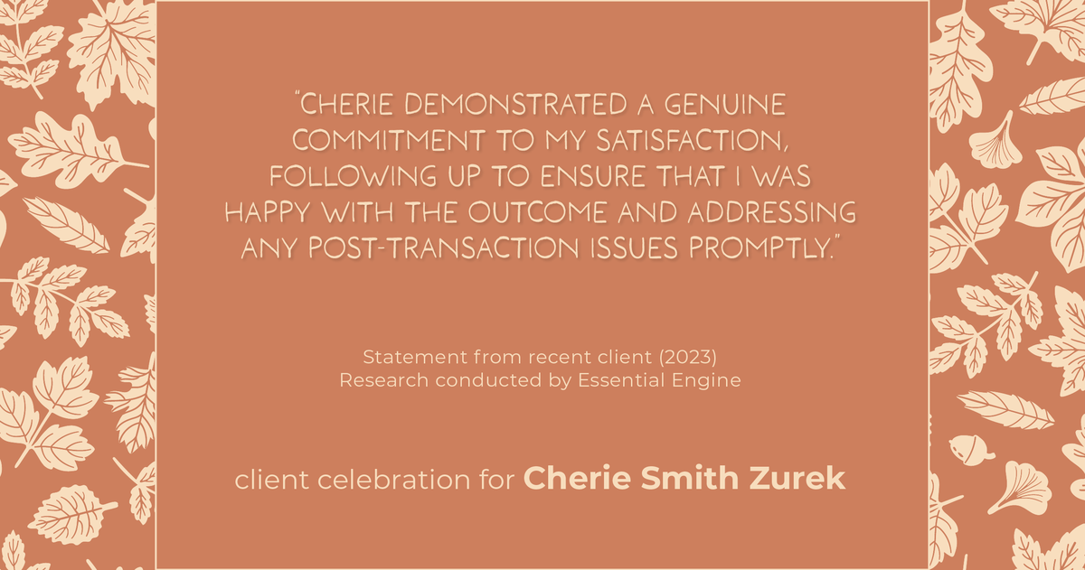 Testimonial for real estate agent Cherie Smith Zurek with RE/MAX in Lake Zurich, IL: "Cherie demonstrated a genuine commitment to my satisfaction, following up to ensure that I was happy with the outcome and addressing any post-transaction issues promptly."