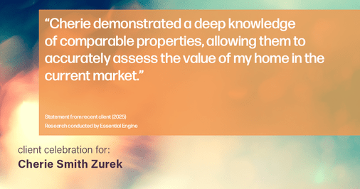 Testimonial for real estate agent Cherie Smith Zurek with RE/MAX in Lake Zurich, IL: "Cherie demonstrated a deep knowledge of comparable properties, allowing them to accurately assess the value of my home in the current market."