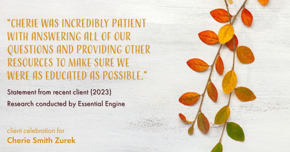 Testimonial for real estate agent Cherie Smith Zurek with RE/MAX in Lake Zurich, IL: "Cherie was incredibly patient with answering all of our questions and providing other resources to make sure we were as educated as possible."