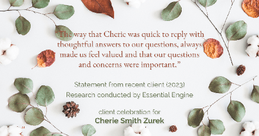 Testimonial for real estate agent Cherie Smith Zurek with RE/MAX in Lake Zurich, IL: "The way that Cherie was quick to reply with thoughtful answers to our questions, always made us feel valued and that our questions and concerns were important."
