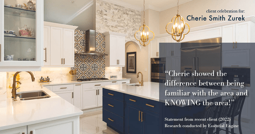 Testimonial for real estate agent Cherie Smith Zurek with RE/MAX in Lake Zurich, IL: "Cherie showed the difference between being familiar with the area and KNOWING the area!"