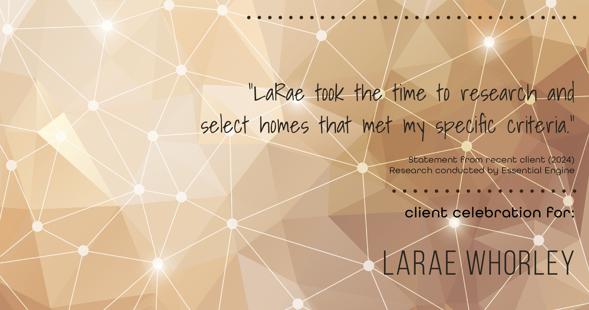 Testimonial for real estate agent LaRae Whorley in , : "LaRae took the time to research and select homes that met my specific criteria."