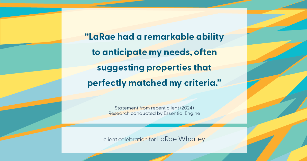 Testimonial for real estate agent LaRae Whorley in , : "LaRae had a remarkable ability to anticipate my needs, often suggesting properties that perfectly matched my criteria."