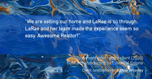 Testimonial for real estate agent LaRae Whorley in , : "We are selling our home and LaRae is so through. LaRae and her team made the experience seem so easy. Awesome Realtor!"