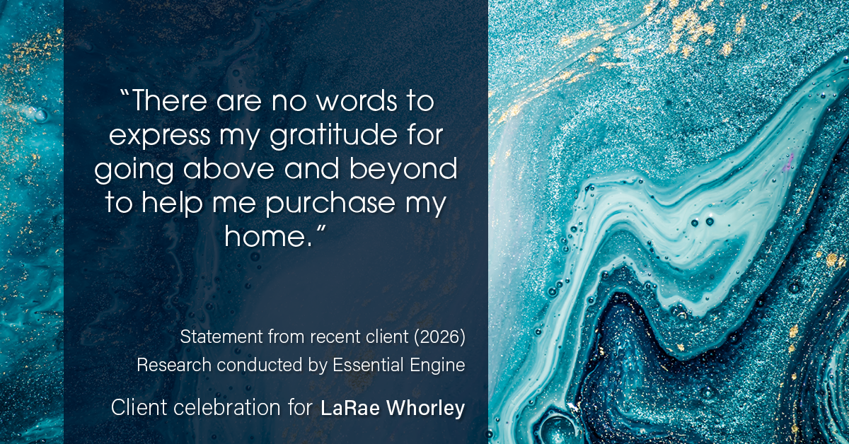 Testimonial for real estate agent LaRae Whorley in , : "There are no words to express my gratitude for going above and beyond to help me purchase my home."