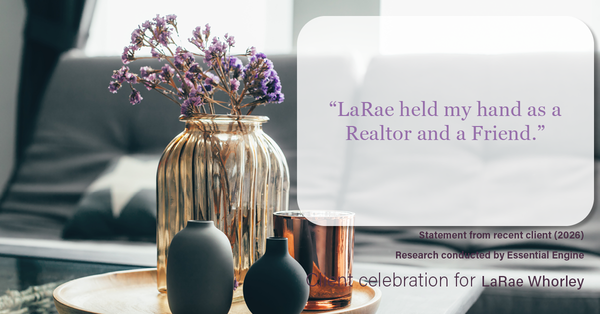 Testimonial for real estate agent LaRae Whorley in , : "LaRae held my hand as a Realtor and a Friend."