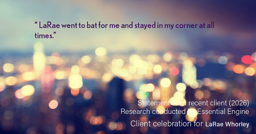 Testimonial for real estate agent LaRae Whorley in , : " LaRae went to bat for me and stayed in my corner at all times."
