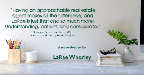 Testimonial for real estate agent LaRae Whorley in Magnolia, TX: "Having an approachable real estate agent makes all the difference, and LaRae is just that and so much more! Understanding, patient, and considerate."
