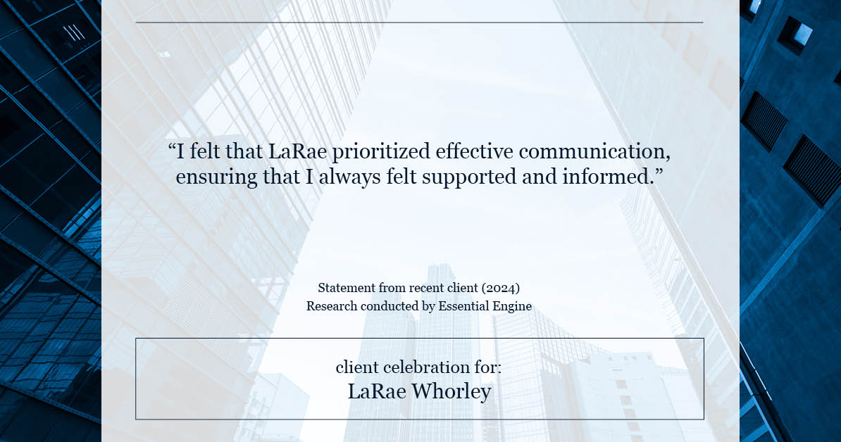 Testimonial for real estate agent LaRae Whorley in , : "I felt that LaRae prioritized effective communication, ensuring that I always felt supported and informed."