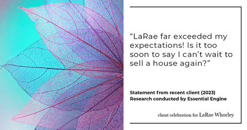 Testimonial for real estate agent LaRae Whorley in , : "LaRae far exceeded my expectations! Is it too soon to say I can't wait to sell a house again?"
