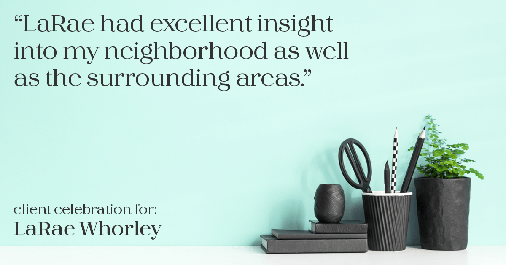 Testimonial for real estate agent LaRae Whorley in Magnolia, TX: "LaRae had excellent insight into my neighborhood as well as the surrounding areas."