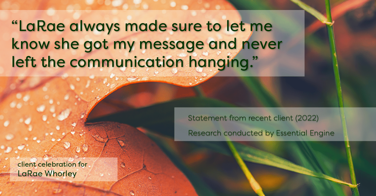Testimonial for real estate agent LaRae Whorley in , : "LaRae always made sure to let me know she got my message and never left the communication hanging."