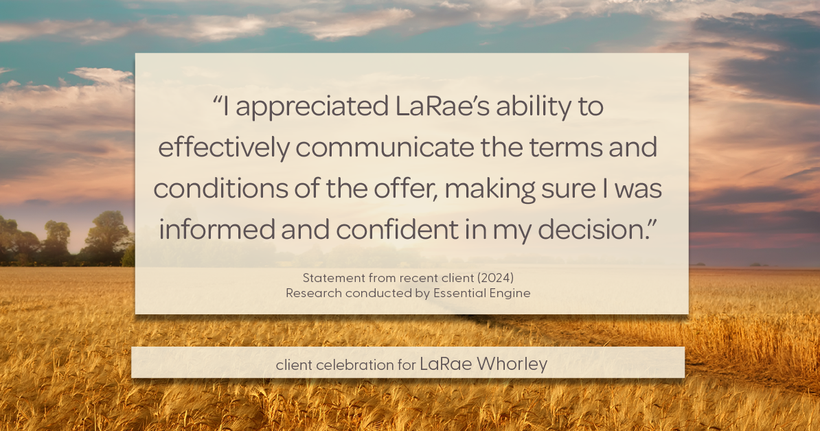 Testimonial for real estate agent LaRae Whorley in , : "I appreciated LaRae's ability to effectively communicate the terms and conditions of the offer, making sure I was informed and confident in my decision."