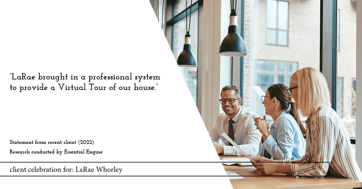 Testimonial for real estate agent LaRae Whorley in , : "LaRae brought in a professional system to provide a Virtual Tour of our house."