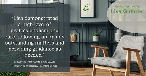 Testimonial for real estate agent Lisa Guthrie with Keller Williams Preferred Realty in , : "Lisa demonstrated a high level of professionalism and care, following up on any outstanding matters and providing guidance as needed."