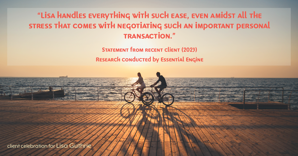 Testimonial for real estate agent Lisa Guthrie with Keller Williams Preferred Realty in , : "Lisa handles everything with such ease, even amidst all the stress that comes with negotiating such an important personal transaction."