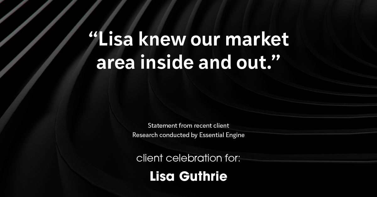 Testimonial for real estate agent Lisa Guthrie with Keller Williams Preferred Realty in , : "Lisa knew our market area inside and out."