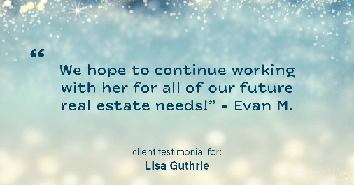 Testimonial for real estate agent Lisa Guthrie with Keller Williams Preferred Realty in , : "We hope to continue working with her for all of our future real estate needs!" - Evan M.