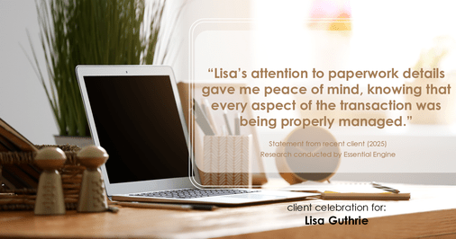 Testimonial for real estate agent Lisa Guthrie with Keller Williams Preferred Realty in , : "Lisa's attention to paperwork details gave me peace of mind, knowing that every aspect of the transaction was being properly managed."