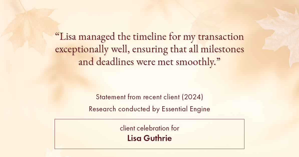 Testimonial for real estate agent Lisa Guthrie with Keller Williams Preferred Realty in , : "Lisa managed the timeline for my transaction exceptionally well, ensuring that all milestones and deadlines were met smoothly."