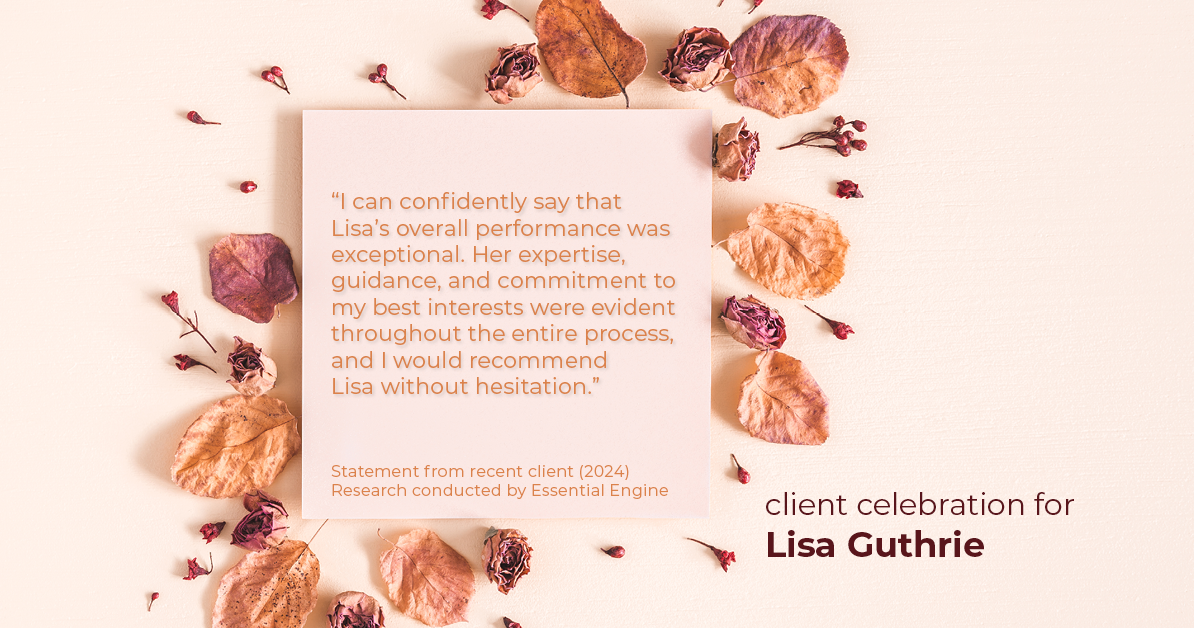 Testimonial for real estate agent Lisa Guthrie with Keller Williams Preferred Realty in , : "I can confidently say that Lisa's overall performance was exceptional. Her expertise, guidance, and commitment to my best interests were evident throughout the entire process, and I would recommend Lisa without hesitation."