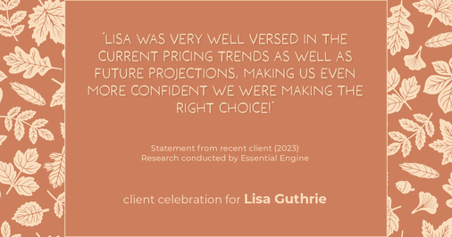 Testimonial for real estate agent Lisa Guthrie with Keller Williams Preferred Realty in , : "Lisa was very well versed in the current pricing trends as well as future projections, making us even more confident we were making the right choice!"