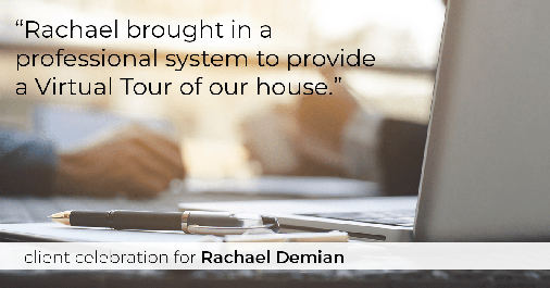 Testimonial for real estate agent Rachael Demian with Signature Realty in Westminster, CO: "Rachael brought in a professional system to provide a Virtual Tour of our house."