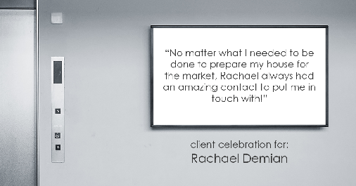 Testimonial for real estate agent Rachael Demian with Signature Realty in Westminster, CO: "No matter what I needed to be done to prepare my house for the market, Rachael always had an amazing contact to put me in touch with!"