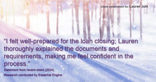 Testimonial for mortgage professional Lauren Juhl with Excel Mortgage Brokers in Fort Collins, CO: "I felt well-prepared for the loan closing; Lauren thoroughly explained the documents and requirements, making me feel confident in the process."