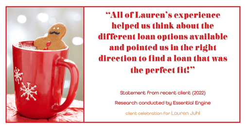 Testimonial for mortgage professional Lauren Juhl with Excel Mortgage Brokers in Fort Collins, CO: "All of Lauren's experience helped us think about the different loan options available and pointed us in the right direction to find a loan that was the perfect fit!"