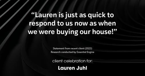 Testimonial for mortgage professional Lauren Juhl with Excel Mortgage Brokers in Fort Collins, CO: "Lauren is just as quick to respond to us now as when we were buying our house!"