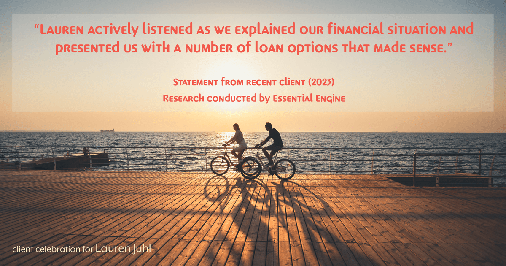 Testimonial for mortgage professional Lauren Juhl with Excel Mortgage Brokers in Fort Collins, CO: "Lauren actively listened as we explained our financial situation and presented us with a number of loan options that made sense."