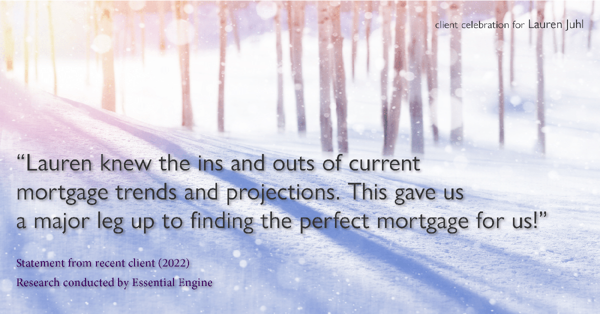 Testimonial for mortgage professional Lauren Juhl with Excel Mortgage Brokers in Fort Collins, CO: "Lauren knew the ins and outs of current mortgage trends and projections. This gave us a major leg up to finding the perfect mortgage for us!"