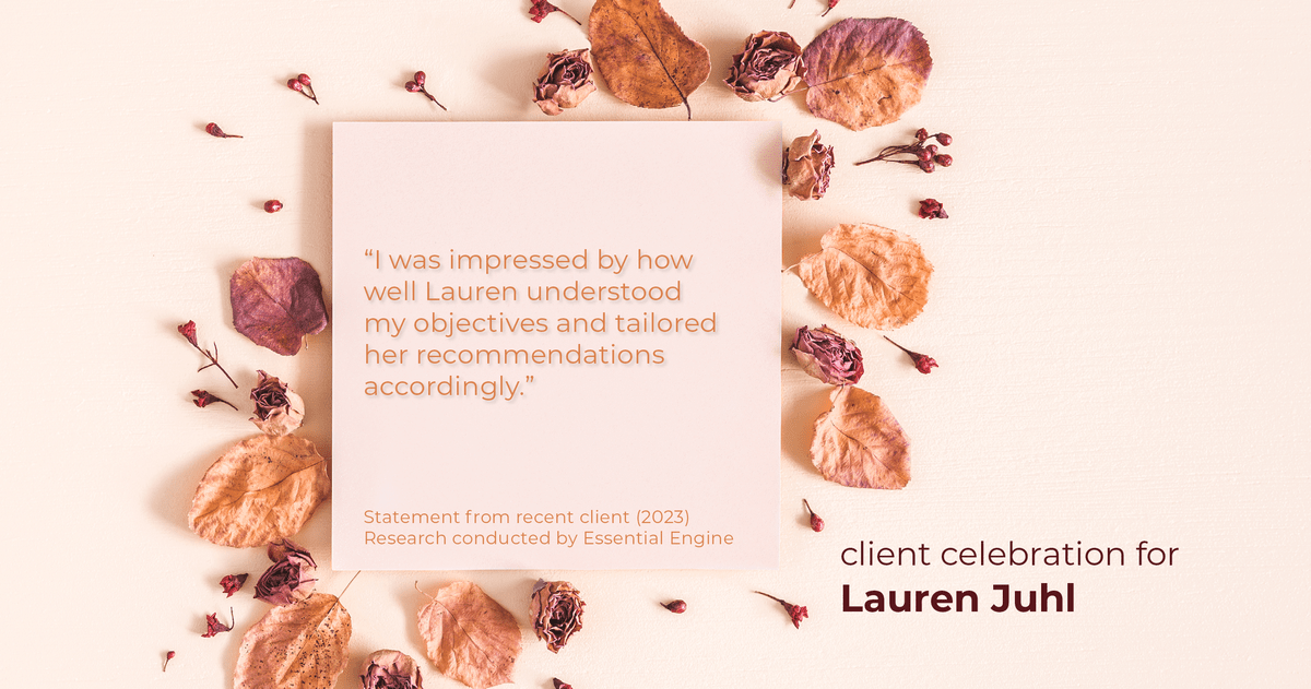 Testimonial for mortgage professional Lauren Juhl with Excel Mortgage Brokers in Fort Collins, CO: "I was impressed by how well Lauren understood my objectives and tailored her recommendations accordingly."