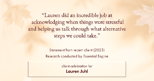 Testimonial for mortgage professional Lauren Juhl with Excel Mortgage Brokers in Fort Collins, CO: "Lauren did an incredible job at acknowledging when things were stressful and helping us talk through what alternative steps we could take."