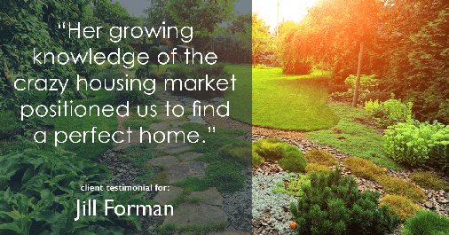 Testimonial for real estate agent Jill Forman with Keller Williams Preferred Realty in Westminster, CO: "Her growing knowledge of the crazy housing market positioned us to find a perfect home."