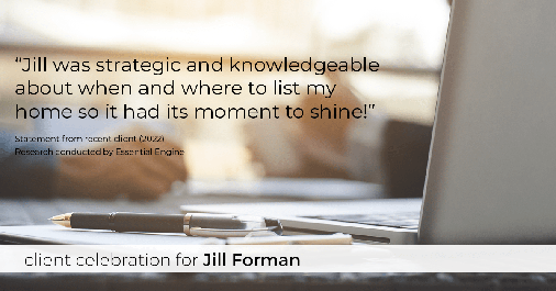 Testimonial for real estate agent Jill Forman with Keller Williams Preferred Realty in Westminster, CO: "Jill was strategic and knowledgeable about when and where to list my home so it had its moment to shine!"