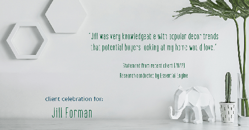 Testimonial for real estate agent Jill Forman with Keller Williams Preferred Realty in Westminster, CO: "Jill was very knowledgeable with popular decor trends that potential buyers looking at my home would love."