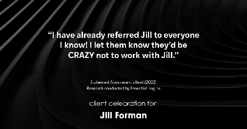 Testimonial for real estate agent Jill Forman with Keller Williams Preferred Realty in Westminster, CO: "I have already referred Jill to everyone I know! I let them know they’d be CRAZY not to work with Jill."