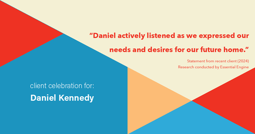 Testimonial for real estate agent Daniel Kennedy with Coldwell Banker Bain Seattle Lake Union in Seattle, WA: "Daniel actively listened as we expressed our needs and desires for our future home."