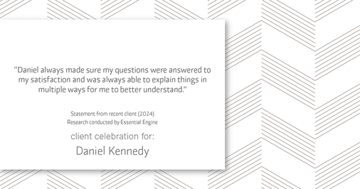 Testimonial for real estate agent Daniel Kennedy with Coldwell Banker Bain Seattle Lake Union in Seattle, WA: "Daniel always made sure my questions were answered to my satisfaction and was always able to explain things in multiple ways for me to better understand."
