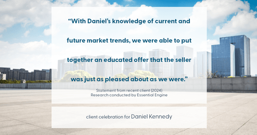 Testimonial for real estate agent Daniel Kennedy with Coldwell Banker Bain Seattle Lake Union in Seattle, WA: "With Daniel's knowledge of current and future market trends, we were able to put together an educated offer that the seller was just as pleased about as we were."