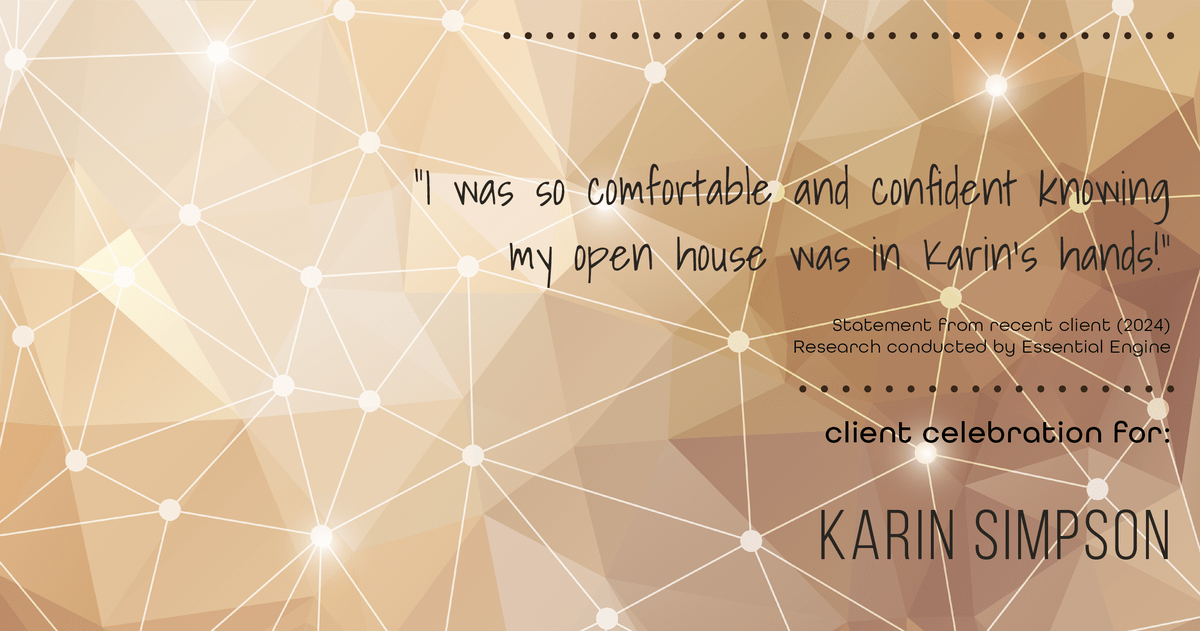 Testimonial for real estate agent Karin Simpson with Simpson Group Real Estate in , : "I was so comfortable and confident knowing my open house was in Karin's hands!"