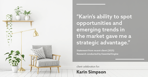 Testimonial for real estate agent Karin Simpson with Simpson Group Real Estate in , : "Karin's ability to spot opportunities and emerging trends in the market gave me a strategic advantage."